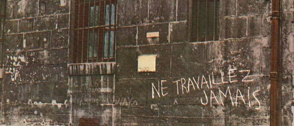 Ne travaillez jamais, graffiti de Guy Debord, rue de Seine, 1953 Ne travaillez jamais, graffiti de Guy Debord, rue de Seine, 1953